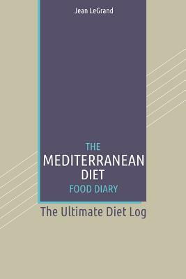 The Mediterranean Diet Food Log Diary: The Ultimate Diet Log by Fastforward Publishing, Jean Legrand