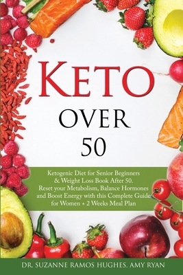 Keto Over 50: Ketogenic Diet for Senior Beginners & Weight Loss Book After 50. Reset Your Metabolism, Balance Hormones and Boost Ene by Suzanne Ramos Hughes, Amy Ryan