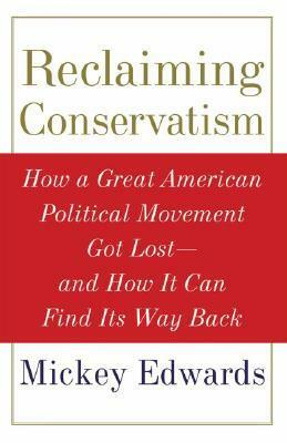 Reclaiming Conservatism: How a Great American Political Movement Got Lost--And How It Can Find Its Way Back by Mickey Edwards