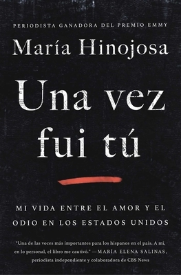 Una Vez Fui Tú: Mi Vida Entre El Amor Y El Odio En Los Estados Unidos by Maria Hinojosa