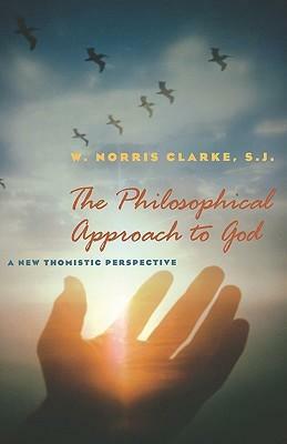 The Philosophical Approach to God: A New Thomistic Perspective, 2nd Edition by W. Norris Clarke