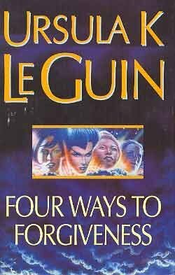 Four Ways To Forgiveness by Ursula K. Le Guin