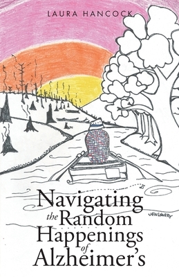 Navigating the Random Happenings of Alzheimer's by Laura Hancock