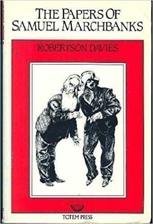 The Papers of Samuel Marchbanks by Robertson Davies