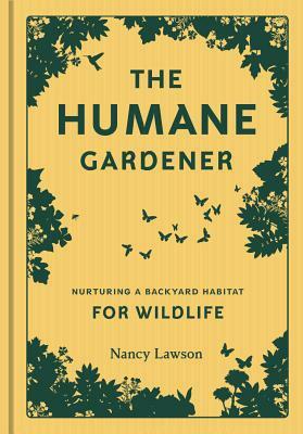 The Humane Gardener: Nurturing a Backyard Habitat for Wildlife (How to Create a Sustainable and Ethical Garden That Promotes Native Wildlif by Nancy Lawson