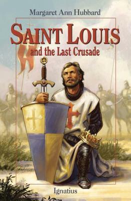 Saint Louis and the Last Crusade by Margaret Ann Hubbard