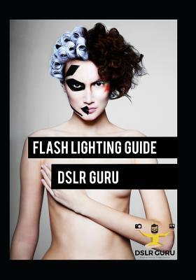 Flash Photography Guide: Dslr Guru by James Brown