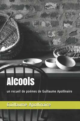 Alcools: un recueil de poèmes de Guillaume Apollinaire by Guillaume Apollinaire