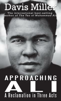 Approaching Ali: A Reclamation in Three Acts by Davis Miller