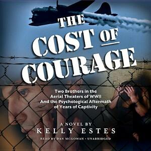 The Cost of Courage: Two Brothers in the Aerial Theaters of WWII and the Psychological Aftermath of Years of Captivity by Kelly Estes