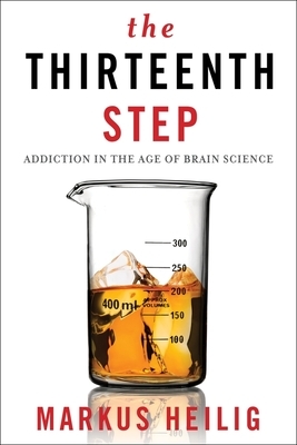 The Thirteenth Step: Addiction in the Age of Brain Science by Markus Heilig