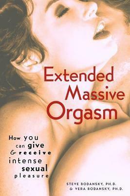 Extended Massive Orgasm: How You Can Give and Receive Intense Sexual Pleasure by Steve Bodansky, Vera Bodansky