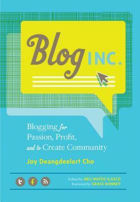 Blog, Inc.: Blogging for Passion, Profit, and to Create Community by Joy Deangdeelert Cho, Meg Mateo Ilasco