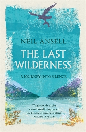 The Last Wilderness, A Journey into Silence by Neil Ansell