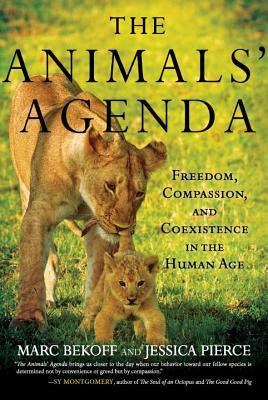 The Animals' Agenda: Freedom, Compassion, and Coexistence in the Human Age by Jessica Pierce, Marc Bekoff