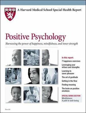 Positive Psychology: Harnessing the Power of Happiness, Mindfulness, and Inner Strength (Harvard Medical School Special Health Reports) by Ronald D. Siegel Psy.D., Harvard Health Publications, Scott Leighton