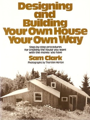 Designing And Building Your Own House Your Own Way by Thorsten Horton, Sam Clark