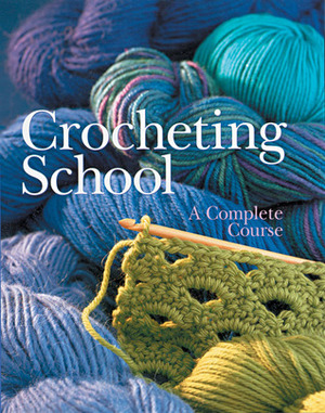 Crocheting School: A Complete Course by Sterling Publishing