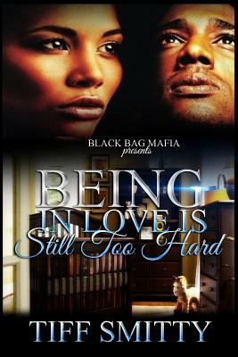 Being In Love is Still Too Hard by Tiff Smitty