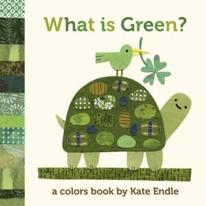 What Is Green?: A Colors Book by Kate Endle by Kate Endle