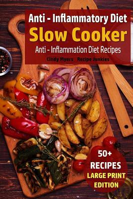 Anti - Inflammatory Diet - Slow Cooker: Anti - Inflammation Diet Recipes by Cindy Myers, Recipe Junkies