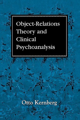 Object Relations Theory and Clinical Psychoanalysis by Otto F. Kernberg