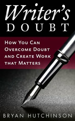 Writer's Doubt: How You Can Overcome Doubt and Create Work That Matters by Joseph Harold Bunting, Bryan Hutchinson