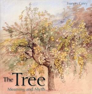 The Tree: Meaning and Myth by Frances Carey