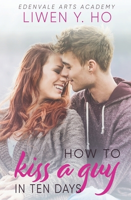 How to Kiss a Guy in Ten Days by Liwen Y. Ho