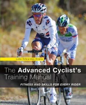 Advanced Cyclist's Training Manual: Fitness and Skills for Every Rider by Luke Edwardes-Evans