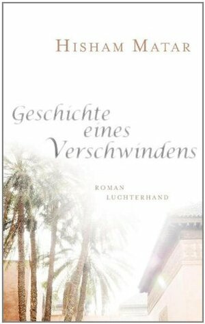 Geschichte eines Verschwindens by Hisham Matar, Werner Löcher-Lawrence