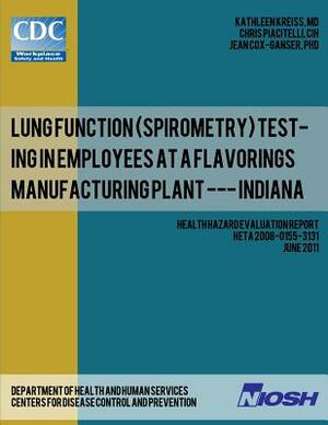 Lung Function (Spirometry) Testing in Employees at a Flavorings Manufacturing Plant --- Indiana: Health Hazard Evaluation ReportHETA 2008-0155-3131 by Chris Piacitelli, Centers for Disease Control and Preventi, Jean Cox-Ganser