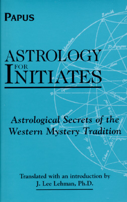 Astrology for Initiates: Astrological Secrets of the Western Mystery Tradition by Papus