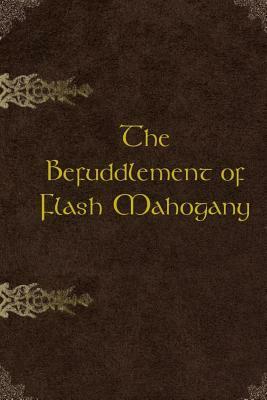 The Befuddlement of Flash Mahogany: 2nd Edition by Tim Hunt, Kathy Hunt