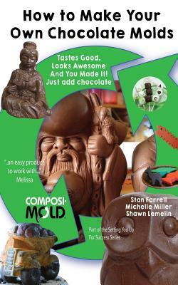 How to Make Your Own Chocolate Molds: Tastes good, looks awesome, and you made it! Just add chocolate. by Shawn Lemelin, Stan Farrell, Michelle Miller
