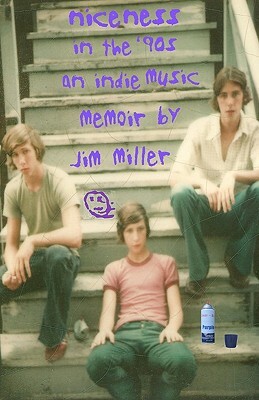 niceness in the nineties: An Indie Music Memoir by Jim Miller