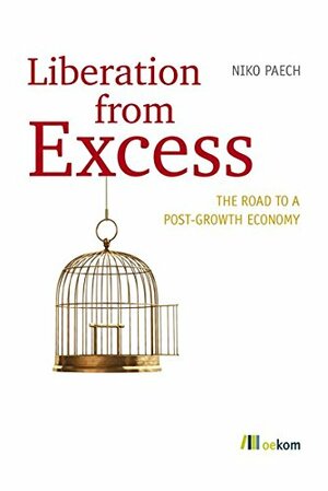 Liberation from excess: The road to a post-growth economy by Niko Paech