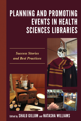 Planning and Promoting Events in Health Sciences Libraries: Success Stories and Best Practices by 