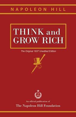 Think and Grow Rich: The Original 1937 Unedited Edition by Napoleon Hill