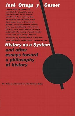 History as a System and other Essays Toward a Philosophy of History by José Ortega y Gasset, Helene Weyl, John William Miller