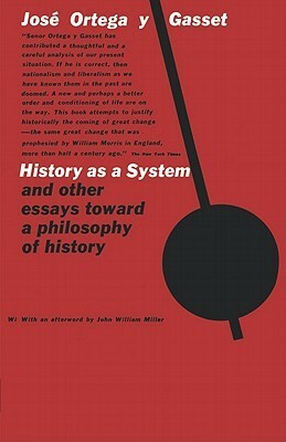 History as a System and other Essays Toward a Philosophy of History by José Ortega y Gasset, John William Miller, Helene Weyl