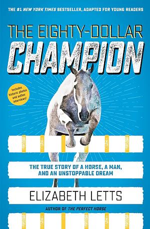 The Eighty-Dollar Champion (Adapted for Young Readers): The True Story of a Horse, a Man, and an Unstoppable Dream by Elizabeth Letts, Elizabeth Letts