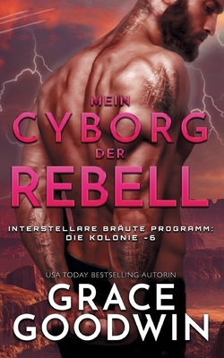 Mein Cyborg, der Rebell by Grace Goodwin