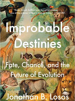 Improbable Destinies: How Predictable is Evolution? by Jonathan Losos