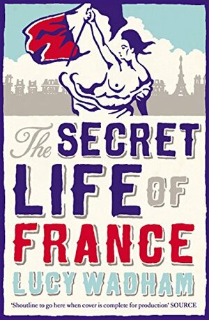 The Secret Life of France by Lucy Wadham