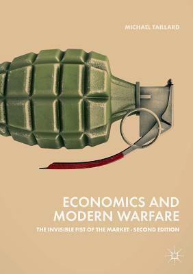 Economics and Modern Warfare: The Invisible Fist of the Market by Michael Taillard