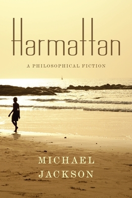 Harmattan: A Philosophical Fiction by Michael D. Jackson