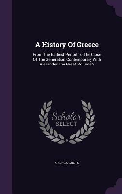 A History of Greece: From the Earliest Period to the Close of the Generation Contemporary with Alexander the Great, Volume 3 by George Grote