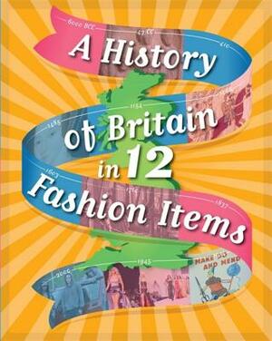 A History of Britain in 12... Fashion Items by Paul Rockett