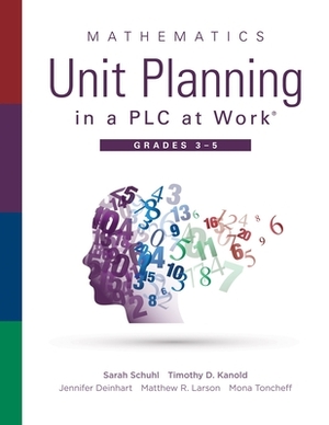 Mathematics Unit Planning in a Plc at Work(r), Grades 3--5: (a Guide to Collaborative Teaching and Mathematics Lesson Planning to Increase Student Und by Jennifer Deinhart, Sarah Schuhl, Timothy D. Kanold